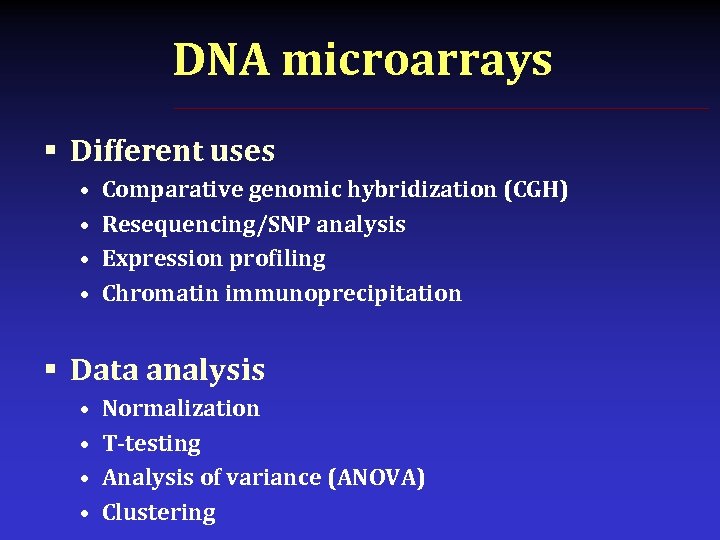 DNA microarrays § Different uses • • Comparative genomic hybridization (CGH) Resequencing/SNP analysis Expression