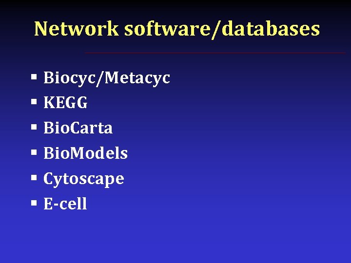 Network software/databases § Biocyc/Metacyc § KEGG § Bio. Carta § Bio. Models § Cytoscape