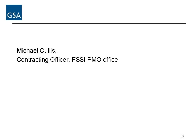 Michael Cullis, Contracting Officer, FSSI PMO office 16 