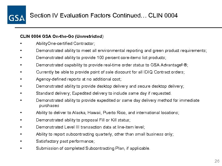 Section IV Evaluation Factors Continued… CLIN 0004 GSA On-the-Go (Unrestricted) • Ability. One-certified Contractor;