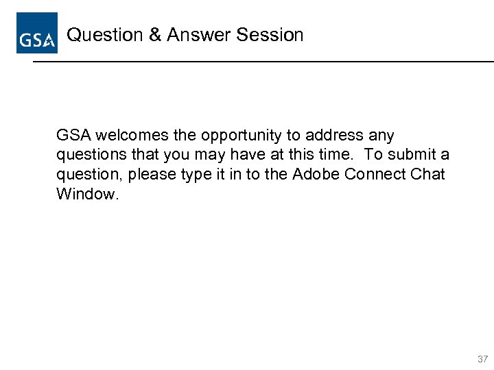 Question & Answer Session GSA welcomes the opportunity to address any questions that you