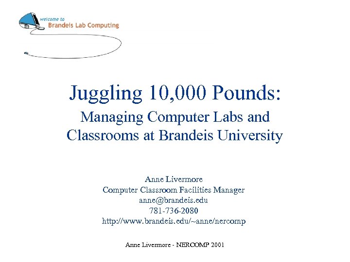 Juggling 10, 000 Pounds: Managing Computer Labs and Classrooms at Brandeis University Anne Livermore