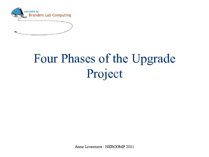 Four Phases of the Upgrade Project Anne Livermore - NERCOMP 2001 