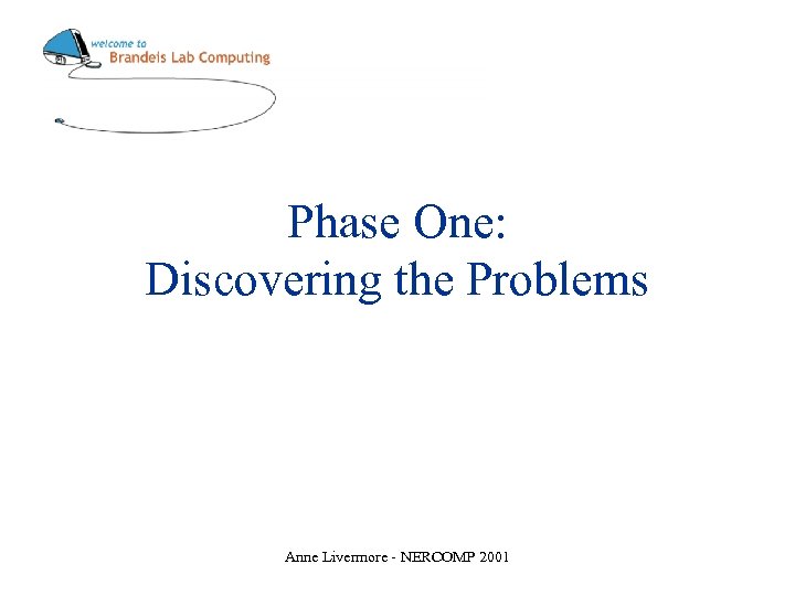 Phase One: Discovering the Problems Anne Livermore - NERCOMP 2001 