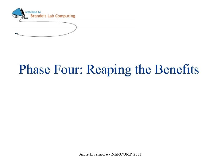 Phase Four: Reaping the Benefits Anne Livermore - NERCOMP 2001 