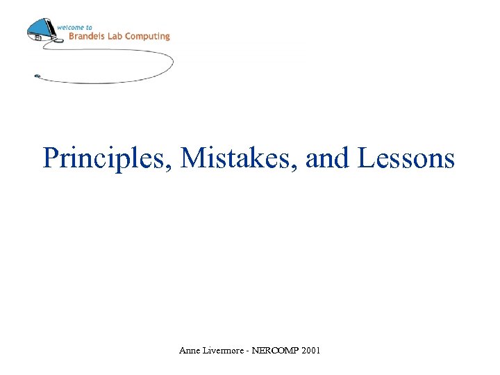 Principles, Mistakes, and Lessons Anne Livermore - NERCOMP 2001 