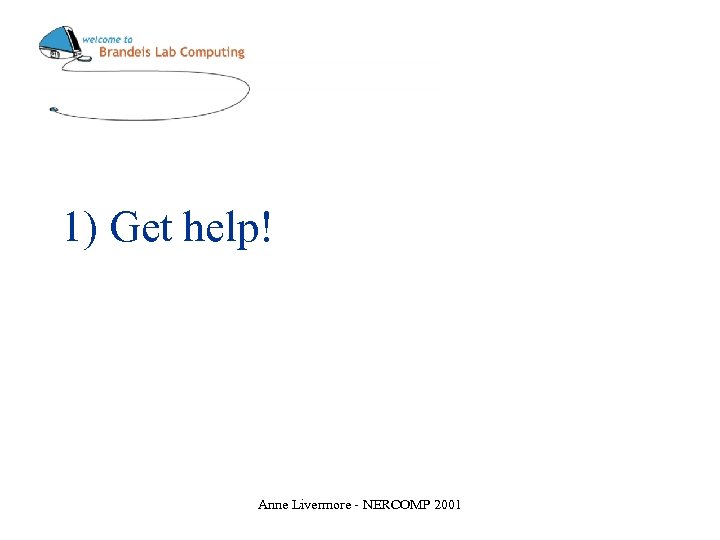1) Get help! Anne Livermore - NERCOMP 2001 