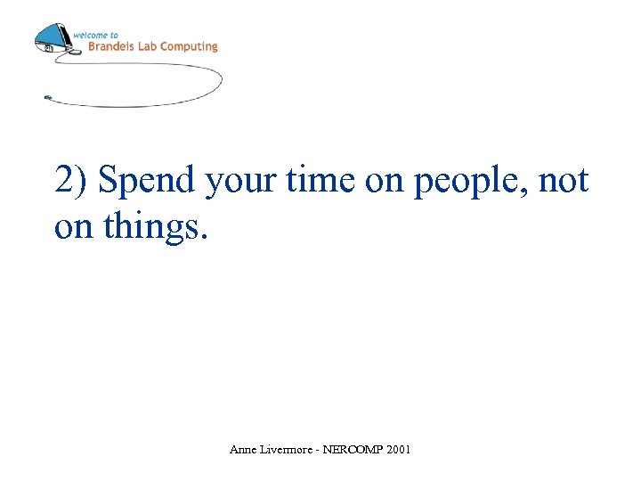 2) Spend your time on people, not on things. Anne Livermore - NERCOMP 2001
