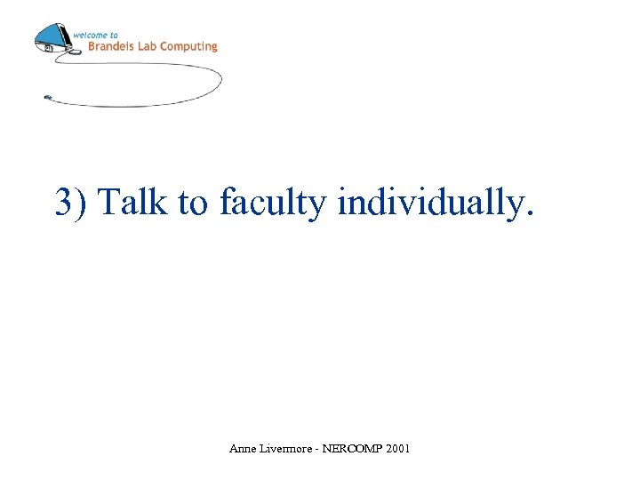 3) Talk to faculty individually. Anne Livermore - NERCOMP 2001 