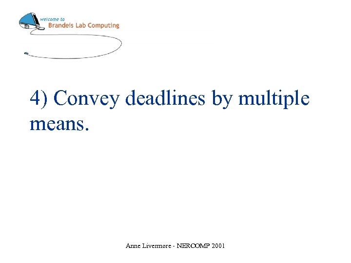 4) Convey deadlines by multiple means. Anne Livermore - NERCOMP 2001 