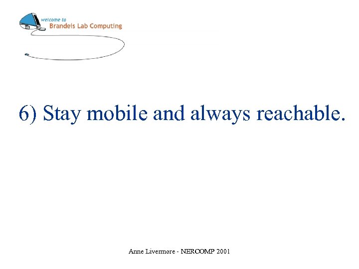6) Stay mobile and always reachable. Anne Livermore - NERCOMP 2001 
