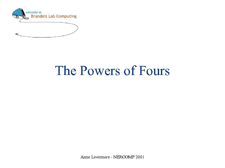 The Powers of Fours Anne Livermore - NERCOMP 2001 