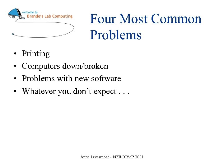 Four Most Common Problems • • Printing Computers down/broken Problems with new software Whatever