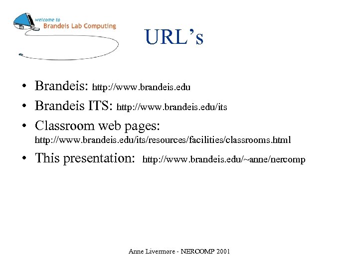 URL’s • Brandeis: http: //www. brandeis. edu • Brandeis ITS: http: //www. brandeis. edu/its