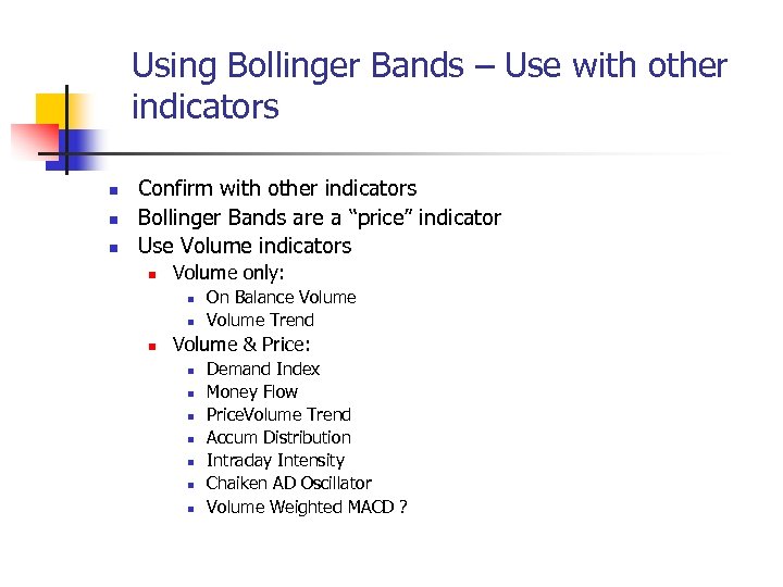Using Bollinger Bands – Use with other indicators n n n Confirm with other