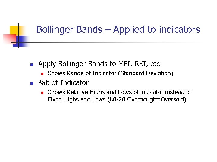 Bollinger Bands – Applied to indicators n Apply Bollinger Bands to MFI, RSI, etc