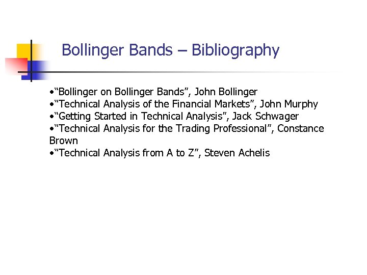 Bollinger Bands – Bibliography • “Bollinger on Bollinger Bands”, John Bollinger • “Technical Analysis