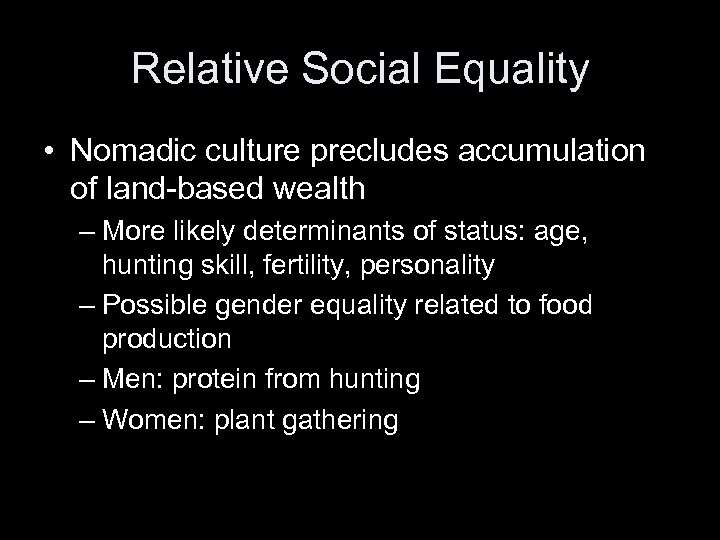 Relative Social Equality • Nomadic culture precludes accumulation of land-based wealth – More likely