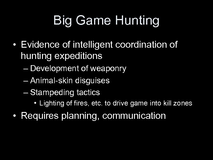 Big Game Hunting • Evidence of intelligent coordination of hunting expeditions – Development of