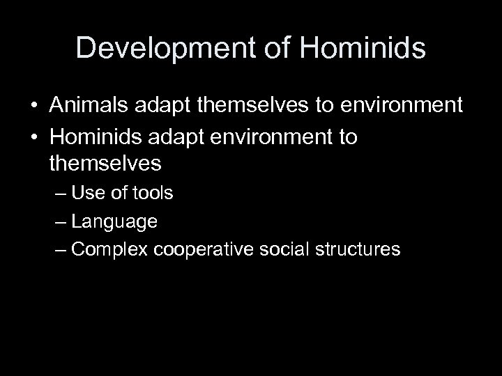 Development of Hominids • Animals adapt themselves to environment • Hominids adapt environment to