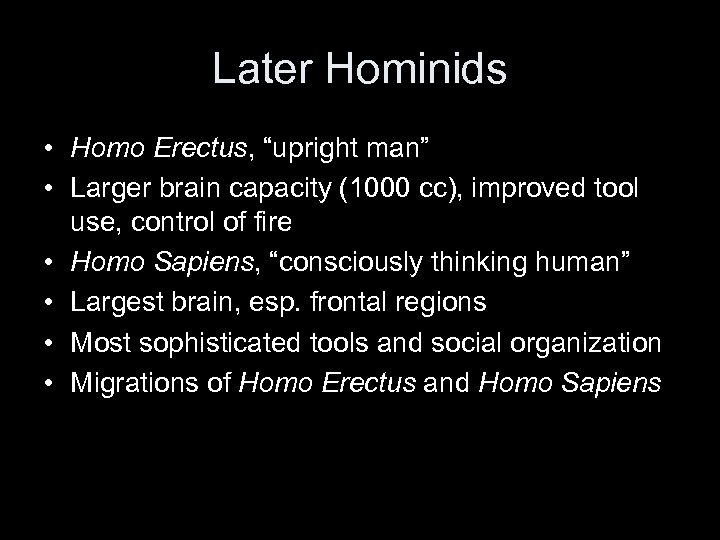 Later Hominids • Homo Erectus, “upright man” • Larger brain capacity (1000 cc), improved