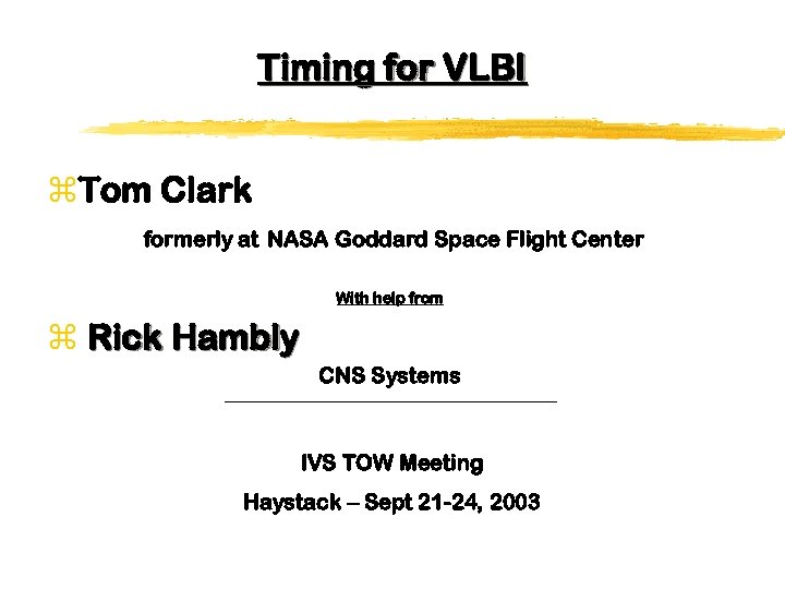 Timing for VLBI z. Tom Clark formerly at NASA Goddard Space Flight Center With