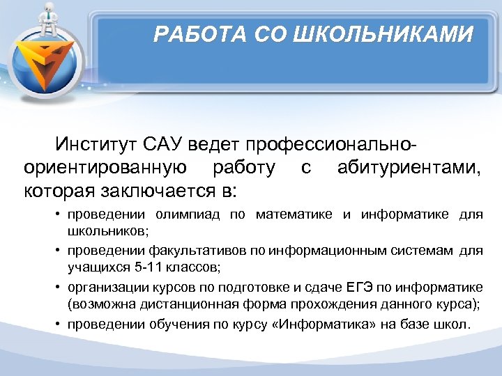 РАБОТА СО ШКОЛЬНИКАМИ Институт САУ ведет профессиональноориентированную работу с абитуриентами, которая заключается в: •