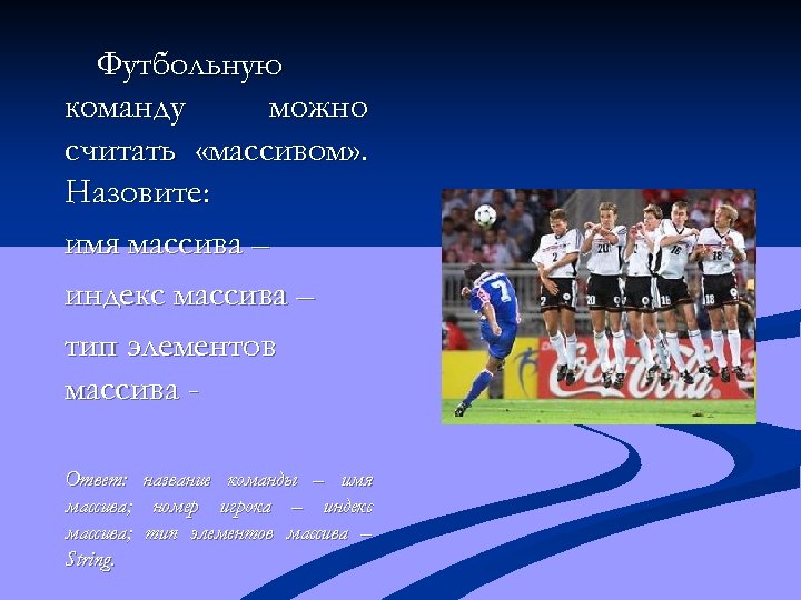 Футбольную команду можно считать «массивом» . Назовите: имя массива – индекс массива – тип