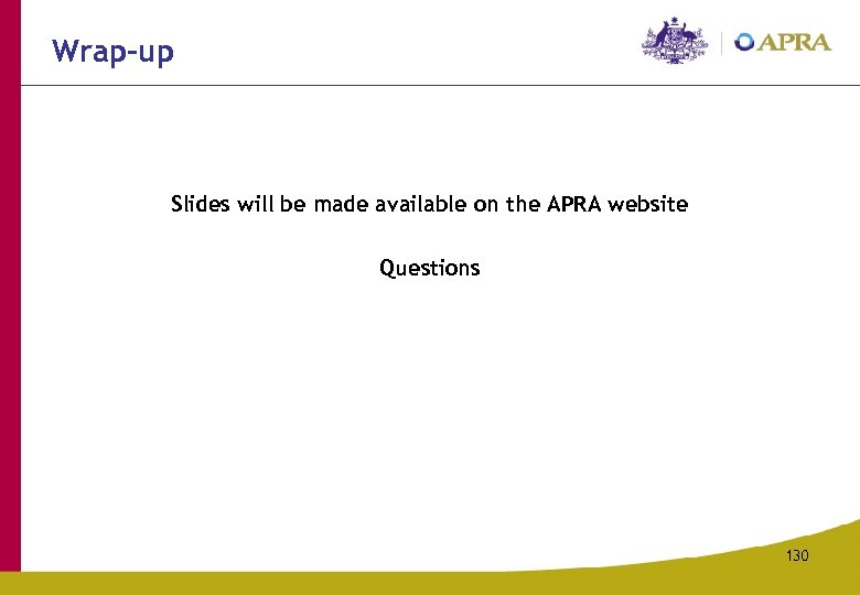 Wrap-up Slides will be made available on the APRA website Questions 130 