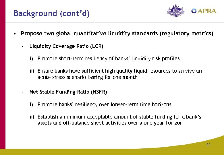 Background (cont’d) • Propose two global quantitative liquidity standards (regulatory metrics) - Liquidity Coverage