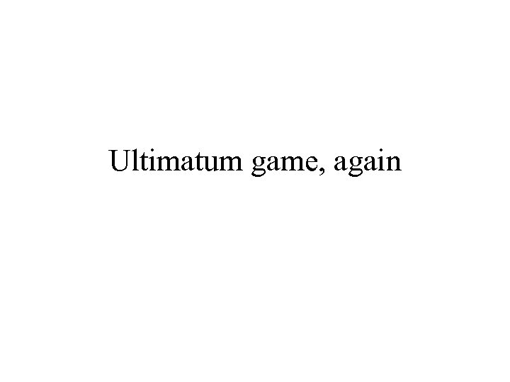 Ultimatum game, again 