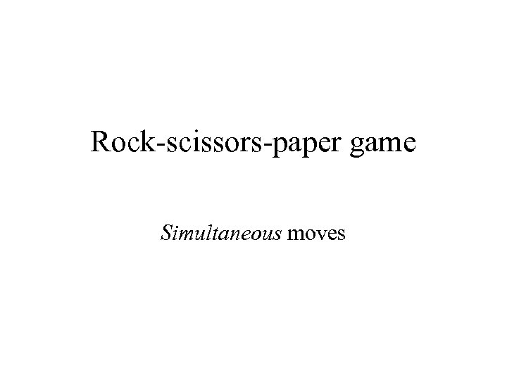 Rock-scissors-paper game Simultaneous moves 