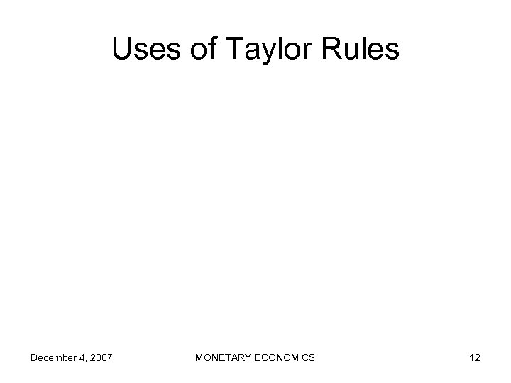 Uses of Taylor Rules December 4, 2007 MONETARY ECONOMICS 12 