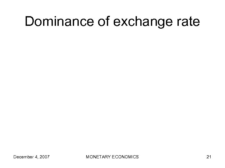 Dominance of exchange rate December 4, 2007 MONETARY ECONOMICS 21 