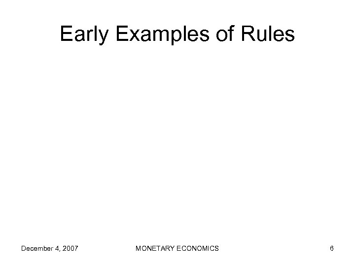 Early Examples of Rules December 4, 2007 MONETARY ECONOMICS 6 