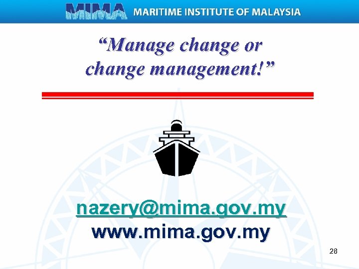 “Manage change or change management!” nazery@mima. gov. my www. mima. gov. my 28 