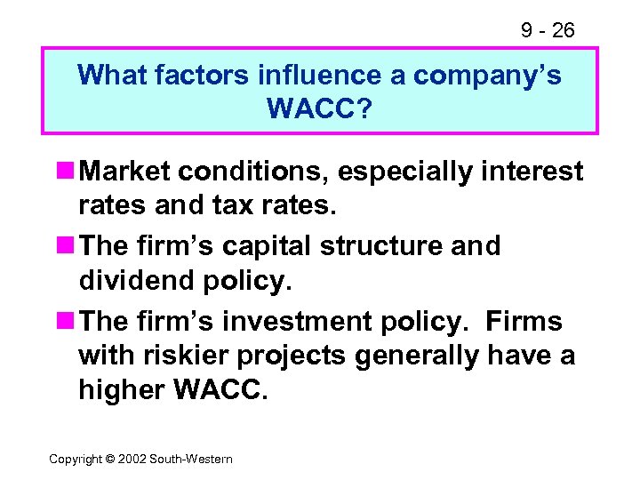 9 - 26 What factors influence a company’s WACC? n Market conditions, especially interest