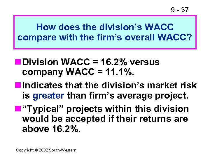 9 - 37 How does the division’s WACC compare with the firm’s overall WACC?