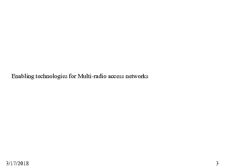 Enabling technologies for Multi-radio access networks 3/17/2018 3 