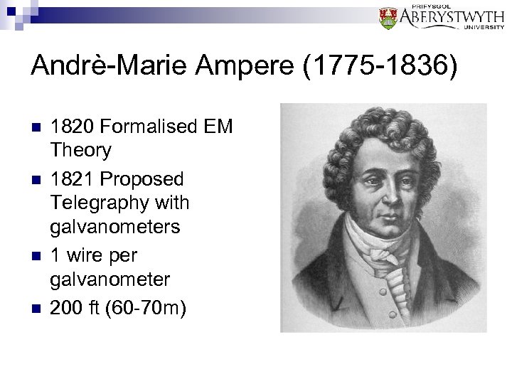 Andrè-Marie Ampere (1775 -1836) n n 1820 Formalised EM Theory 1821 Proposed Telegraphy with