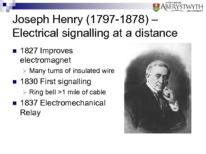 Joseph Henry (1797 -1878) – Electrical signalling at a distance n 1827 Improves electromagnet