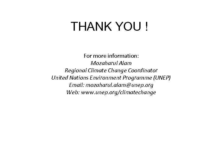 THANK YOU ! For more information: Mozaharul Alam Regional Climate Change Coordinator United Nations