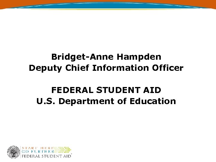 Bridget-Anne Hampden Deputy Chief Information Officer FEDERAL STUDENT AID U. S. Department of Education