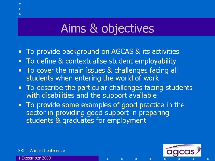 Aims & objectives • To provide background on AGCAS & its activities • To