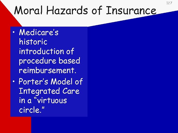 Moral Hazards of Insurance • Medicare’s historic introduction of procedure based reimbursement. • Porter’s