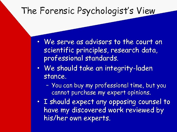 The Forensic Psychologist’s View • We serve as advisors to the court on scientific