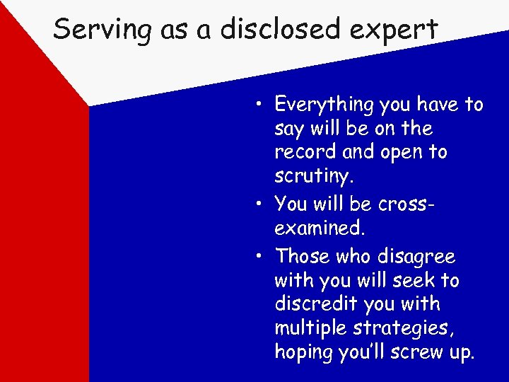 Serving as a disclosed expert • Everything you have to say will be on