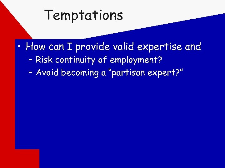 Temptations • How can I provide valid expertise and – Risk continuity of employment?