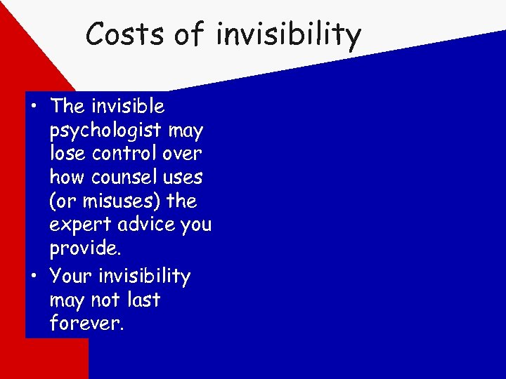 Costs of invisibility • The invisible psychologist may lose control over how counsel uses