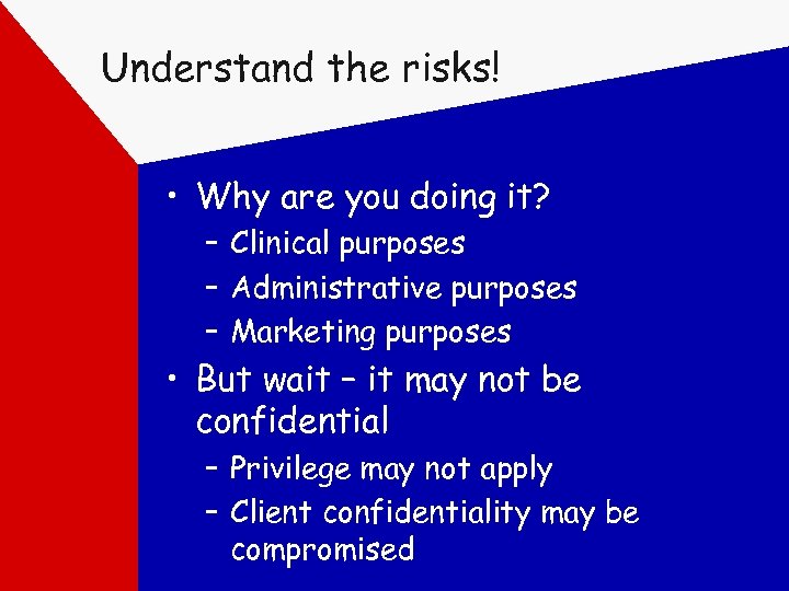 Understand the risks! • Why are you doing it? – Clinical purposes – Administrative